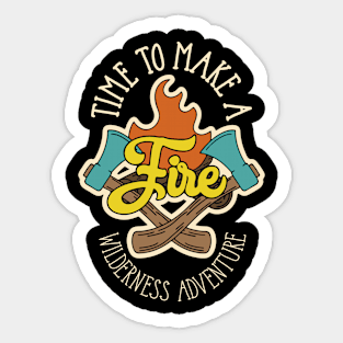 Time To Make A Fire check out our FAQ Sticker